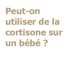 Peut-on utiliser de la cortisone sur un bébé ?
