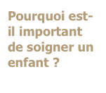 Pourquoi est-il important de soigner un enfant ?
 