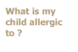 What is my child allergic to ?