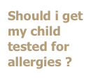 Should i get my child tested for allergies ?