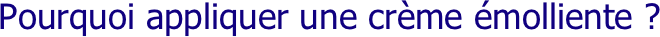 Pourquoi appliquer une crème émolliente ?
