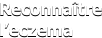 Reconnaître
l’eczema