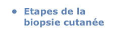 	•	Etapes de la biopsie cutanée