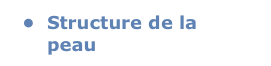 	•	Structure de la peau
