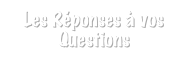 Les Réponses à vos Questions