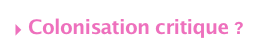  Colonisation critique ?