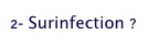 2- Surinfection ?