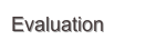 Evaluation