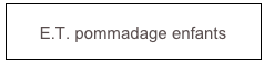 E.T. pommadage enfants
