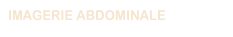 IMAGERIE ABDOMINALE