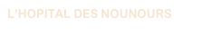 L’HOPITAL DES NOUNOURS