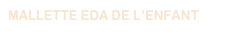MALLETTE EDA DE L’ENFANT