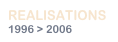 REALISATIONS
1996 > 2006